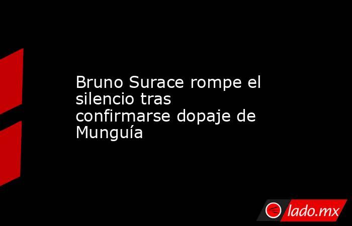 Bruno Surace rompe el silencio tras confirmarse dopaje de Munguía. Noticias en tiempo real
