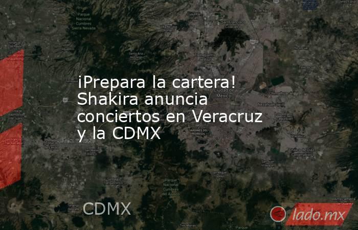 ¡Prepara la cartera! Shakira anuncia conciertos en Veracruz y la CDMX. Noticias en tiempo real