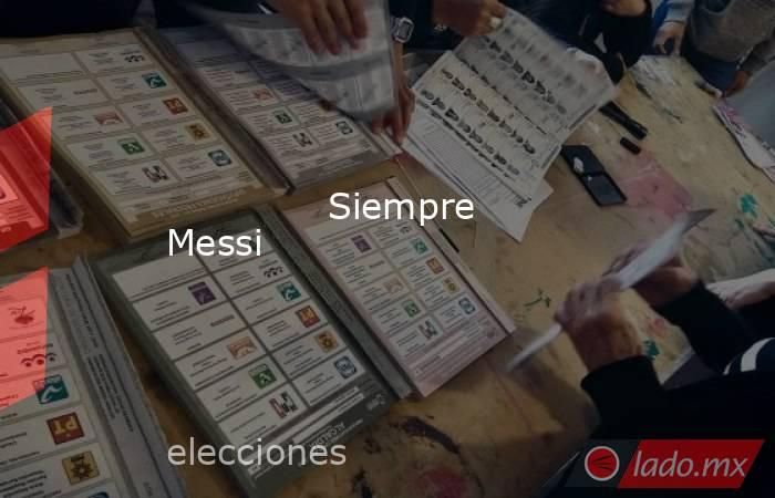             Siempre Messi         . Noticias en tiempo real