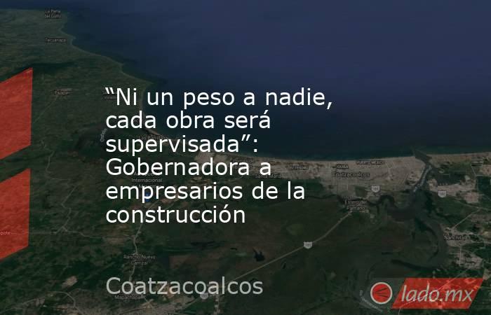 “Ni un peso a nadie, cada obra será supervisada”: Gobernadora a empresarios de la construcción. Noticias en tiempo real