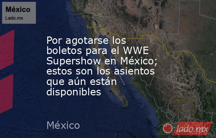 Por agotarse los boletos para el WWE Supershow en México; estos son los asientos que aún están disponibles. Noticias en tiempo real