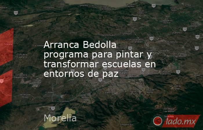 Arranca Bedolla programa para pintar y transformar escuelas en entornos de paz. Noticias en tiempo real