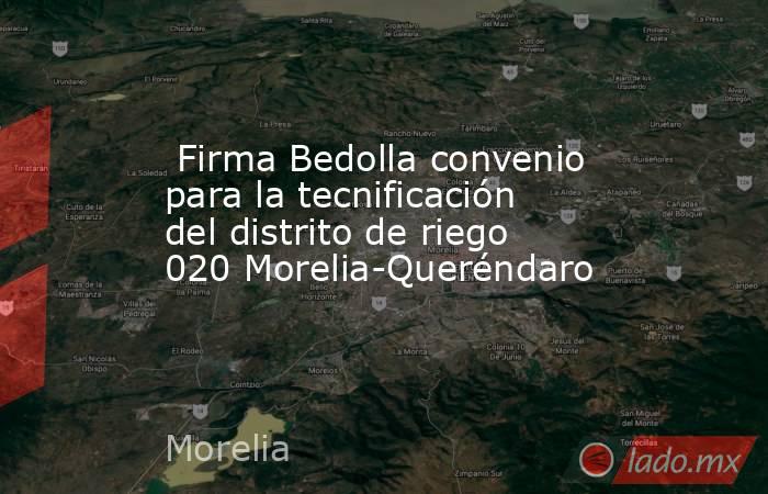  Firma Bedolla convenio para la tecnificación del distrito de riego 020 Morelia-Queréndaro. Noticias en tiempo real