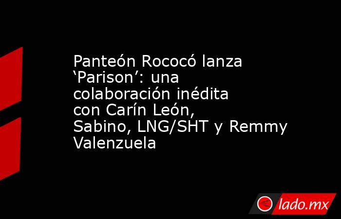 Panteón Rococó lanza ‘Parison’: una colaboración inédita con Carín León, Sabino, LNG/SHT y Remmy Valenzuela. Noticias en tiempo real