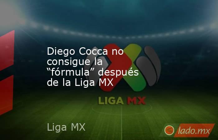 Diego Cocca no consigue la “fórmula” después de la Liga MX. Noticias en tiempo real