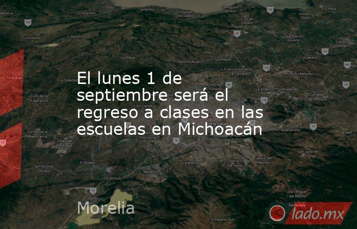 El lunes 1 de septiembre será el regreso a clases en las escuelas en Michoacán. Noticias en tiempo real