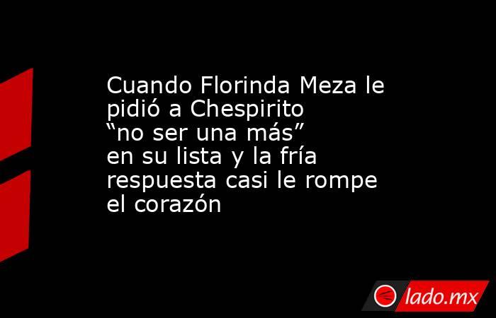Cuando Florinda Meza le pidió a Chespirito “no ser una más” en su lista y la fría respuesta casi le rompe el corazón. Noticias en tiempo real
