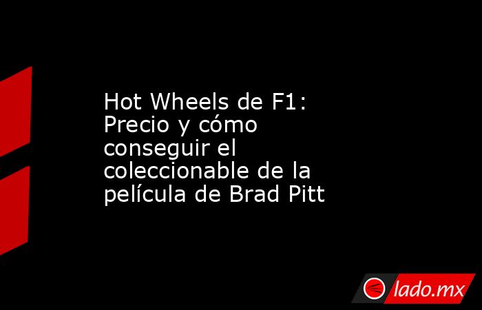 Hot Wheels de F1: Precio y cómo conseguir el coleccionable de la película de Brad Pitt. Noticias en tiempo real