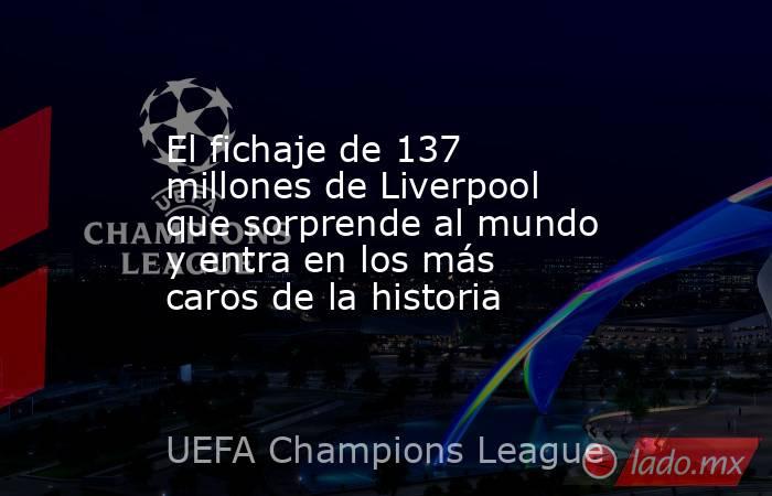 El fichaje de 137 millones de Liverpool que sorprende al mundo y entra en los más caros de la historia. Noticias en tiempo real