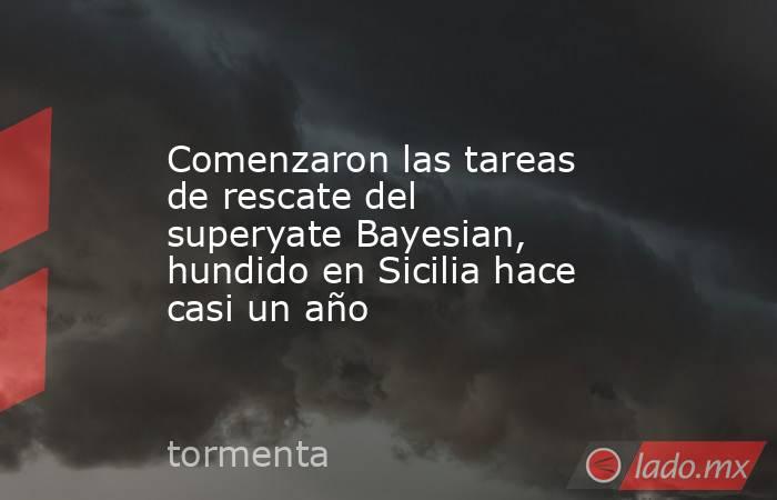 Comenzaron las tareas de rescate del superyate Bayesian, hundido en Sicilia hace casi un año. Noticias en tiempo real