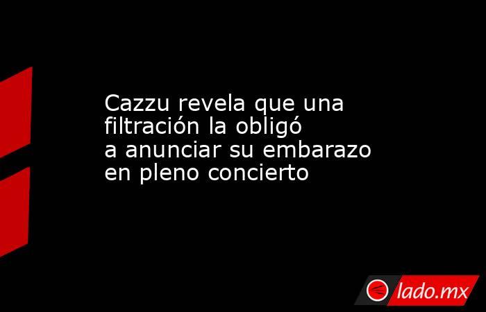 Cazzu revela que una filtración la obligó a anunciar su embarazo en pleno concierto . Noticias en tiempo real