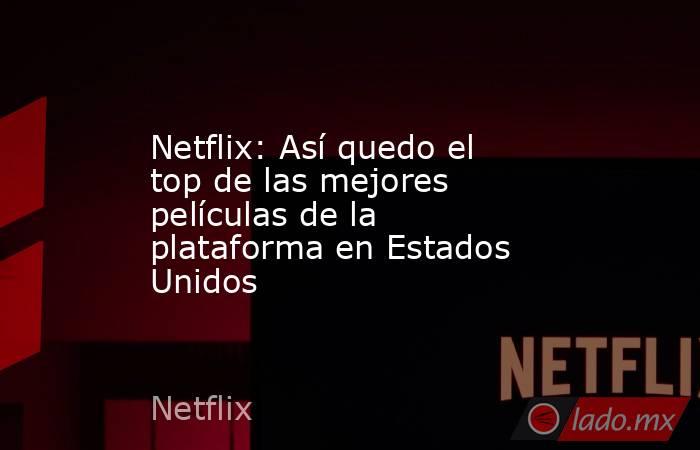Netflix: Así quedo el top de las mejores películas de la plataforma en Estados Unidos. Noticias en tiempo real