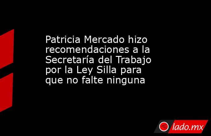 Patricia Mercado hizo recomendaciones a la Secretaría del Trabajo por la Ley Silla para que no falte ninguna . Noticias en tiempo real