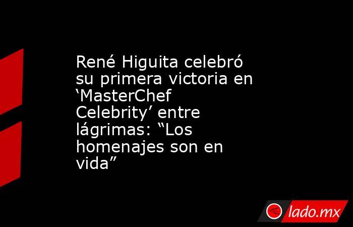 René Higuita celebró su primera victoria en ‘MasterChef Celebrity’ entre lágrimas: “Los homenajes son en vida”. Noticias en tiempo real