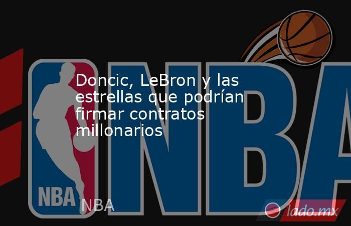 Doncic, LeBron y las estrellas que podrían firmar contratos millonarios. Noticias en tiempo real