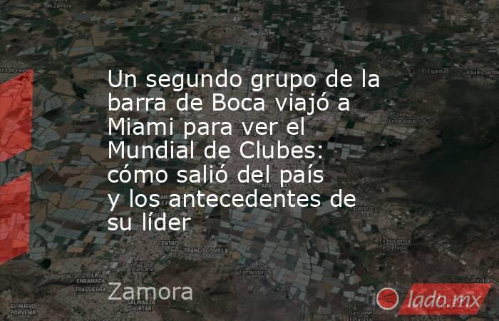 Un segundo grupo de la barra de Boca viajó a Miami para ver el Mundial de Clubes: cómo salió del país y los antecedentes de su líder. Noticias en tiempo real