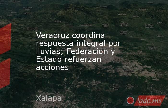 Veracruz coordina respuesta integral por lluvias; Federación y Estado refuerzan acciones. Noticias en tiempo real