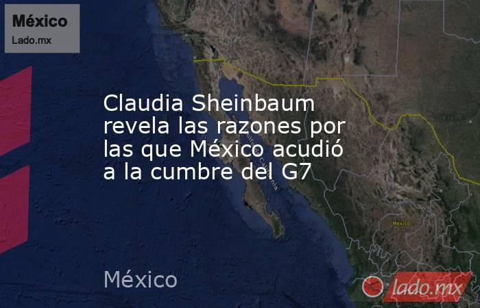 Claudia Sheinbaum revela las razones por las que México acudió a la cumbre del G7. Noticias en tiempo real