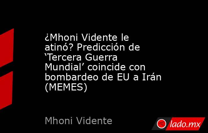 ¿Mhoni Vidente le atinó? Predicción de ‘Tercera Guerra Mundial’ coincide con bombardeo de EU a Irán (MEMES). Noticias en tiempo real