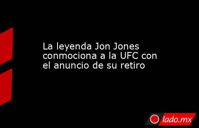 La leyenda Jon Jones conmociona a la UFC con el anuncio de su retiro. Noticias en tiempo real