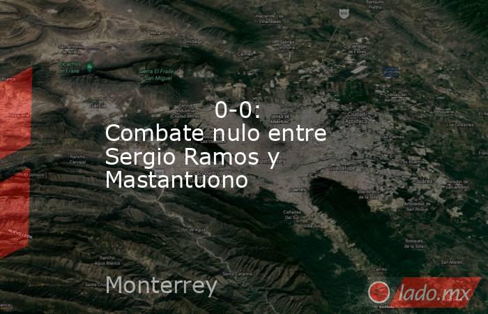               0-0: Combate nulo entre Sergio Ramos y Mastantuono          . Noticias en tiempo real