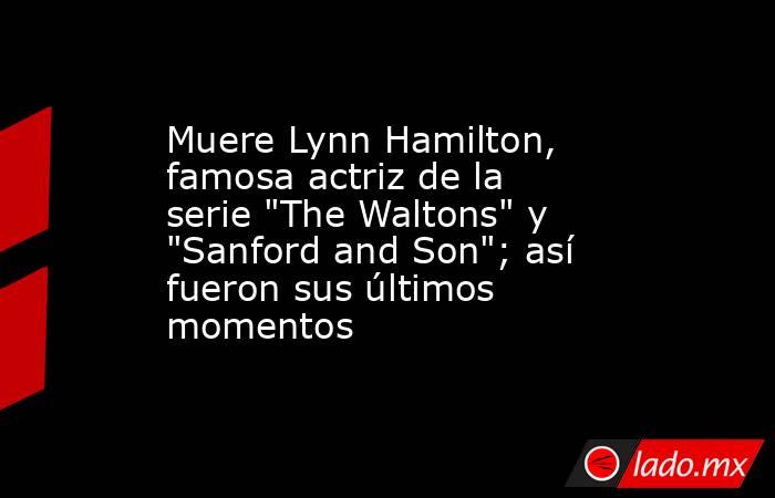 Muere Lynn Hamilton, famosa actriz de la serie 