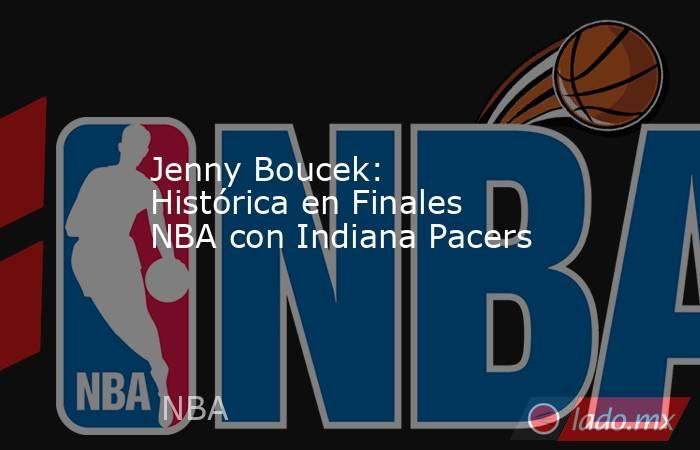 Jenny Boucek: Histórica en Finales NBA con Indiana Pacers. Noticias en tiempo real