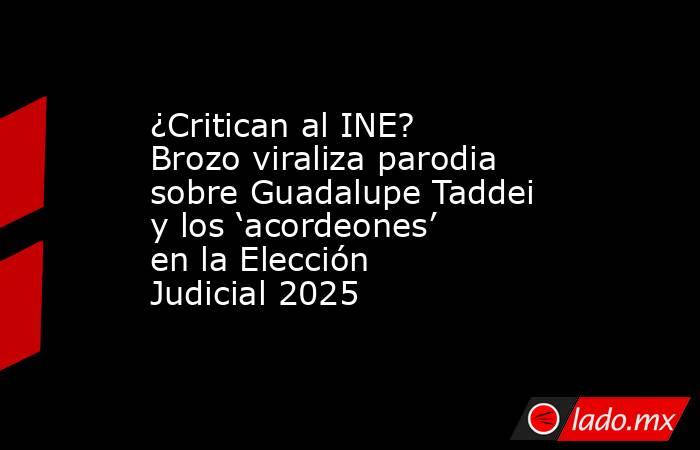 ¿Critican al INE? Brozo viraliza parodia sobre Guadalupe Taddei y los ‘acordeones’ en la Elección Judicial 2025. Noticias en tiempo real