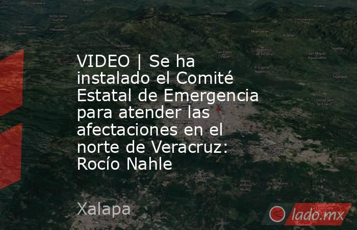 VIDEO | Se ha instalado el Comité Estatal de Emergencia para atender las afectaciones en el norte de Veracruz: Rocío Nahle. Noticias en tiempo real