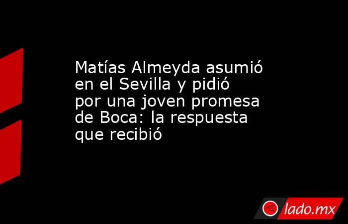 Matías Almeyda asumió en el Sevilla y pidió por una joven promesa de Boca: la respuesta que recibió . Noticias en tiempo real