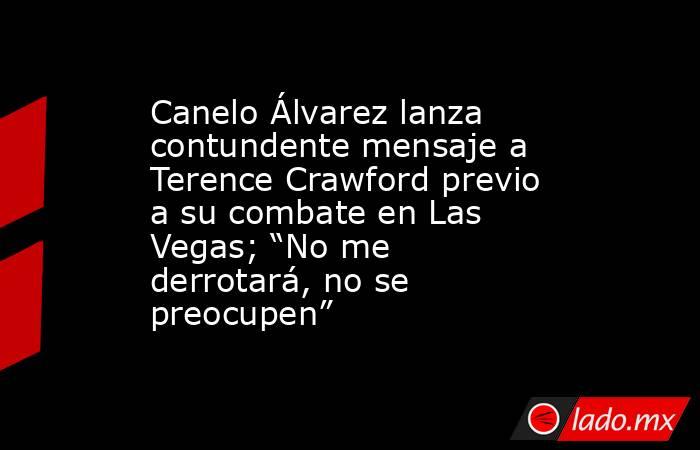 Canelo Álvarez lanza contundente mensaje a Terence Crawford previo a su combate en Las Vegas; “No me derrotará, no se preocupen”. Noticias en tiempo real