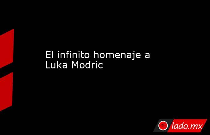                                                                         El infinito homenaje a Luka Modric                                                                    . Noticias en tiempo real