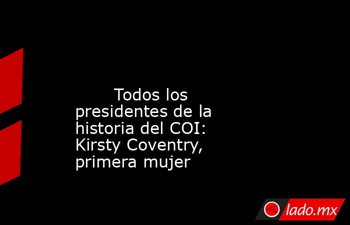                                                                                                                                Todos los presidentes de la historia del COI: Kirsty Coventry, primera mujer                                                    . Noticias en tiempo real