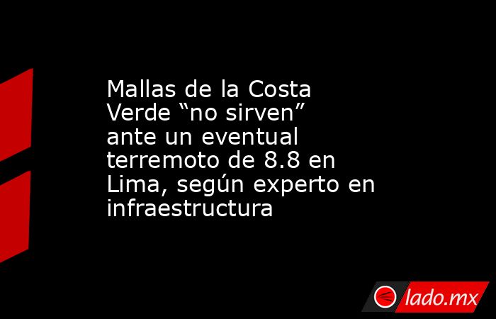 Mallas de la Costa Verde “no sirven” ante un eventual terremoto de 8.8 en Lima, según experto en infraestructura. Noticias en tiempo real