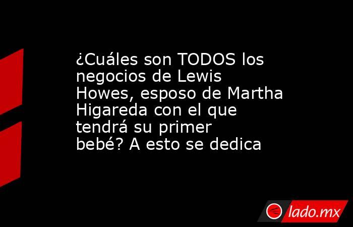 ¿Cuáles son TODOS los negocios de Lewis Howes, esposo de Martha Higareda con el que tendrá su primer bebé? A esto se dedica. Noticias en tiempo real