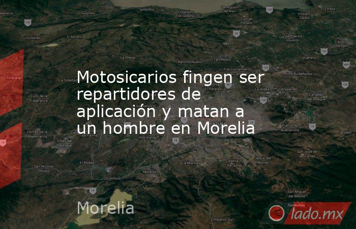 Motosicarios fingen ser repartidores de aplicación y matan a un hombre en Morelia. Noticias en tiempo real