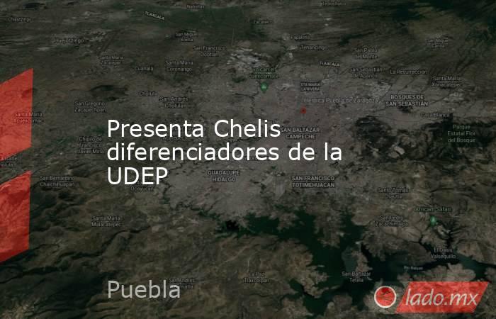 Presenta Chelis diferenciadores de la UDEP. Noticias en tiempo real