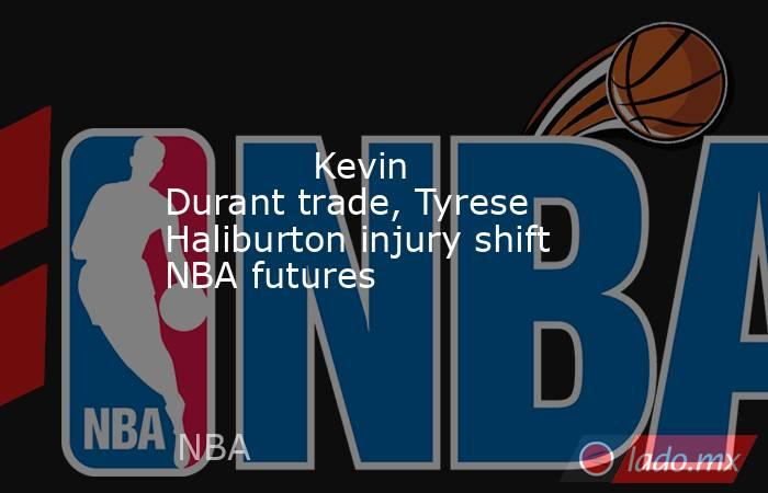             Kevin Durant trade, Tyrese Haliburton injury shift NBA futures        . Noticias en tiempo real