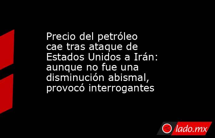 Precio del petróleo cae tras ataque de Estados Unidos a Irán: aunque no fue una disminución abismal, provocó interrogantes. Noticias en tiempo real