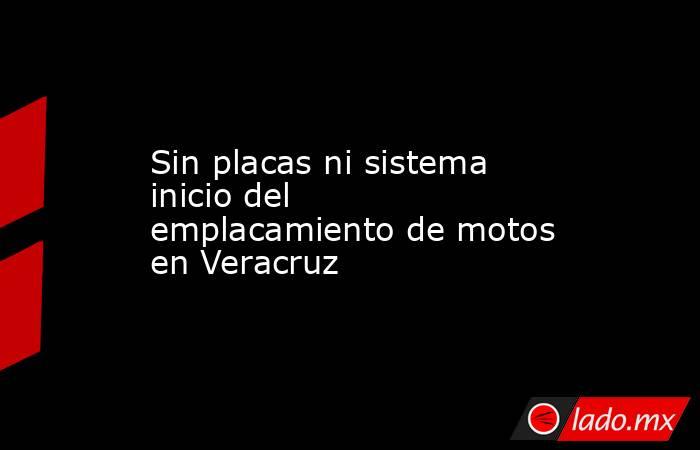 Sin placas ni sistema inicio del emplacamiento de motos en Veracruz. Noticias en tiempo real