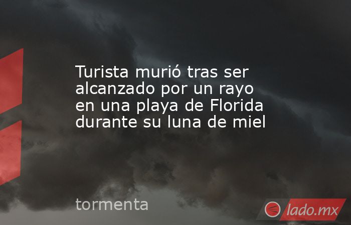 Turista murió tras ser alcanzado por un rayo en una playa de Florida durante su luna de miel. Noticias en tiempo real