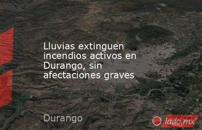 Lluvias extinguen incendios activos en Durango, sin afectaciones graves. Noticias en tiempo real