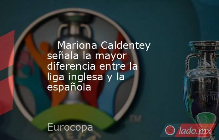                                                    Mariona Caldentey señala la mayor diferencia entre la liga inglesa y la española                                               . Noticias en tiempo real