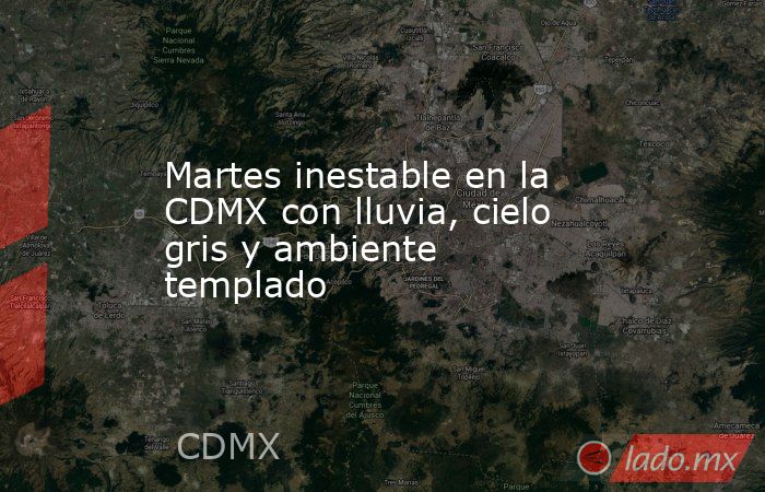 Martes inestable en la CDMX con lluvia, cielo gris y ambiente templado. Noticias en tiempo real