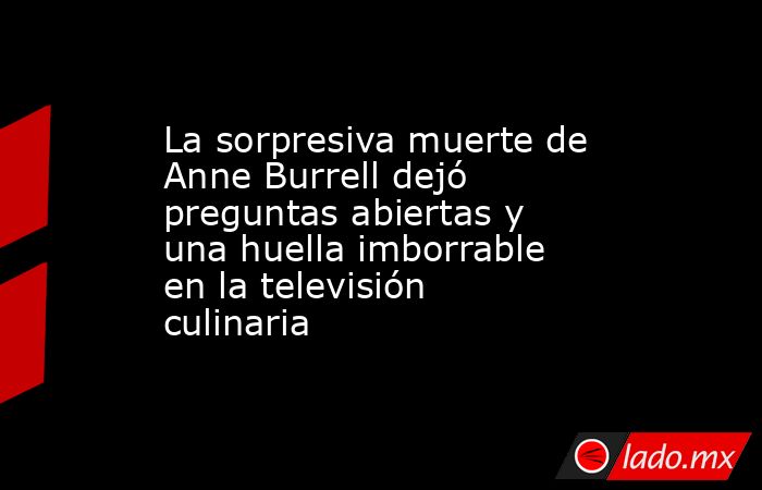 La sorpresiva muerte de Anne Burrell dejó preguntas abiertas y una huella imborrable en la televisión culinaria. Noticias en tiempo real