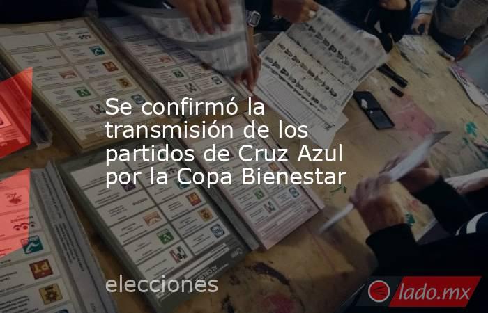 Se confirmó la transmisión de los partidos de Cruz Azul por la Copa Bienestar. Noticias en tiempo real