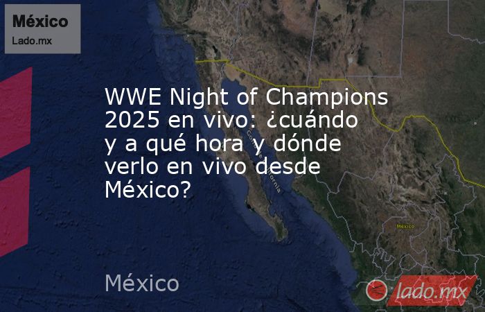 WWE Night of Champions 2025 en vivo: ¿cuándo y a qué hora y dónde verlo en vivo desde México?. Noticias en tiempo real