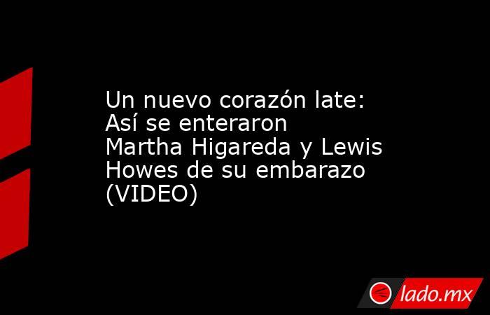 Un nuevo corazón late: Así se enteraron Martha Higareda y Lewis Howes de su embarazo (VIDEO). Noticias en tiempo real