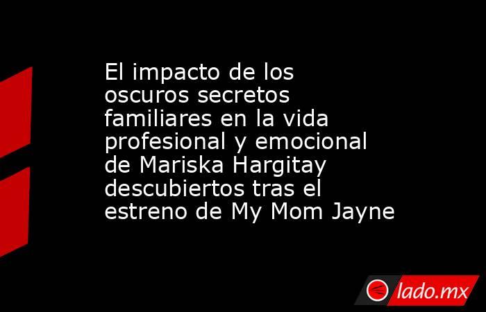 El impacto de los oscuros secretos familiares en la vida profesional y emocional de Mariska Hargitay descubiertos tras el estreno de My Mom Jayne . Noticias en tiempo real