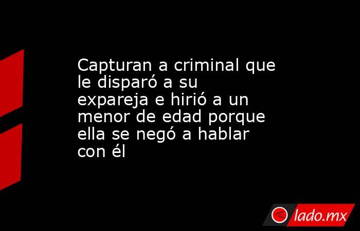 Capturan a criminal que le disparó a su expareja e hirió a un menor de edad porque ella se negó a hablar con él. Noticias en tiempo real